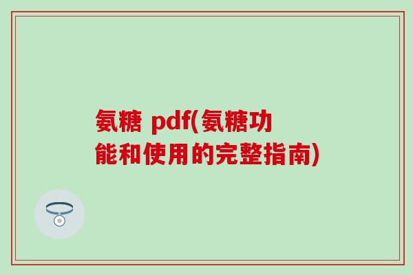 氨糖 pdf(氨糖功能和使用的完整指南)-第1张图片-氨糖科普网 氨糖 pdf(氨糖功能和使用的完整指南)-第1张图片-氨糖科普网