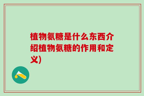 植物氨糖是什么东西介绍植物氨糖的作用和定义)-第1张图片-氨糖科普网 植物氨糖是什么东西介绍植物氨糖的作用和定义)-第1张图片-氨糖科普网