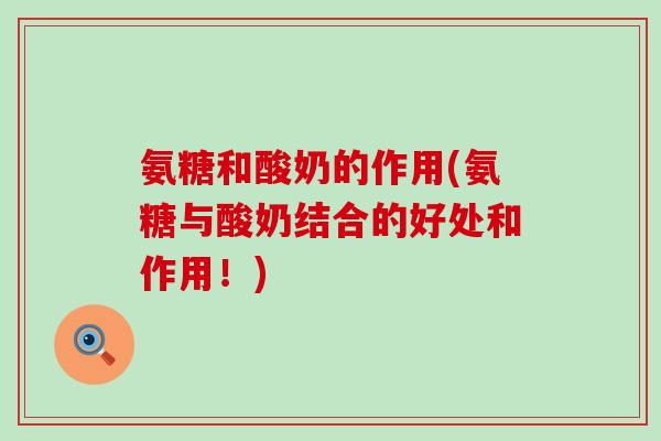 氨糖和酸奶的作用(氨糖与酸奶结合的好处和作用!)-第1张图片-氨糖科普网 氨糖和酸奶的作用(氨糖与酸奶结合的好处和作用!)-第1张图片-氨糖科普网