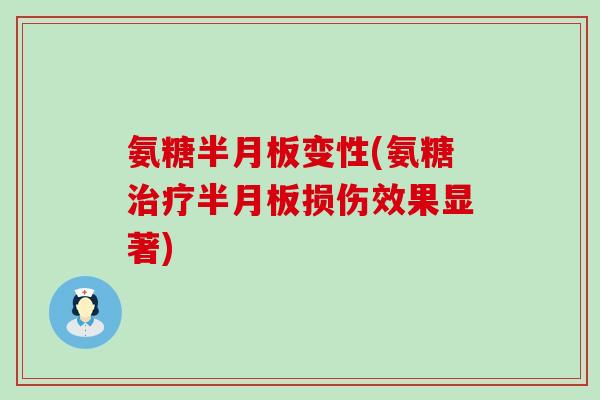 氨糖半月板变性(氨糖治疗半月板损伤效果显著)-第1张图片-氨糖科普网 氨糖半月板变性(氨糖治疗半月板损伤效果显著)-第1张图片-氨糖科普网