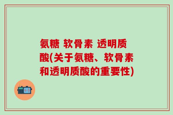 氨糖 软骨素 透明质酸(关于氨糖、软骨素和透明质酸的重要性)-第1张图片-氨糖科普网 氨糖 软骨素 透明质酸(关于氨糖、软骨素和透明质酸的重要性)-第1张图片-氨糖科普网