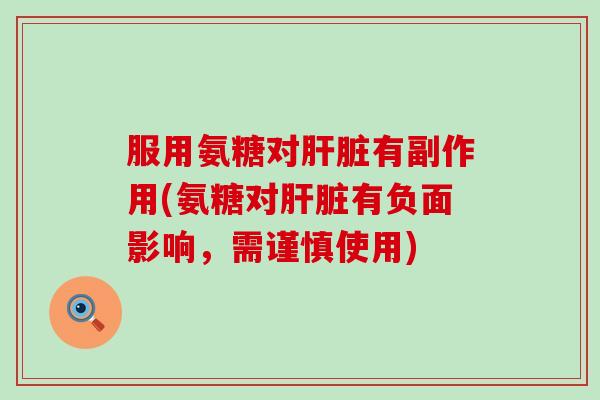 服用氨糖对肝脏有副作用(氨糖对肝脏有负面影响，需谨慎使用)-第1张图片-氨糖科普网