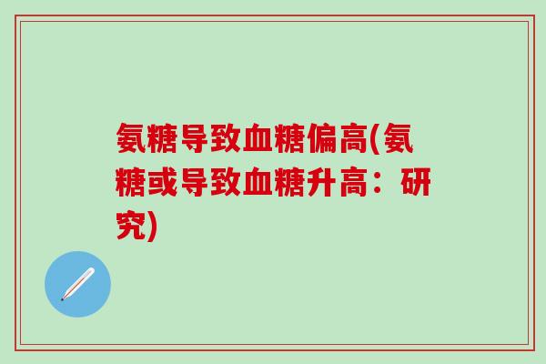 氨糖导致血糖偏高(氨糖或导致血糖升高：研究)-第1张图片-氨糖科普网