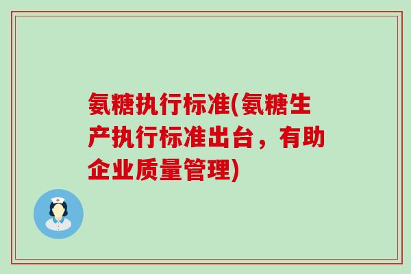 氨糖执行标准(氨糖生产执行标准出台,有助企业质量管理)-第1张图片-氨糖科普网 氨糖执行标准(氨糖生产执行标准出台,有助企业质量管理)-第1张图片-氨糖科普网