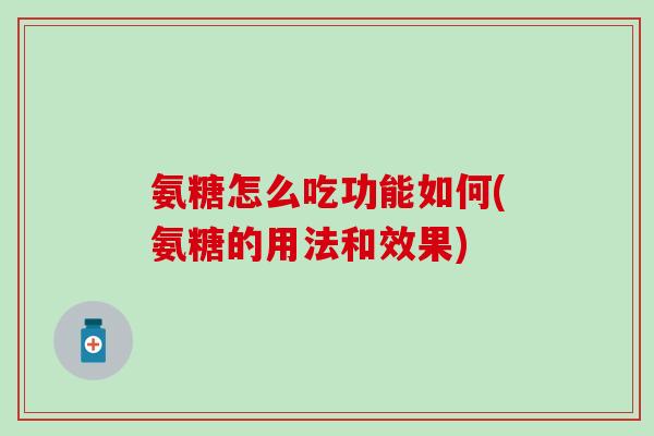 氨糖怎么吃功能如何(氨糖的用法和效果)-第1张图片-氨糖科普网 氨糖怎么吃功能如何(氨糖的用法和效果)-第1张图片-氨糖科普网