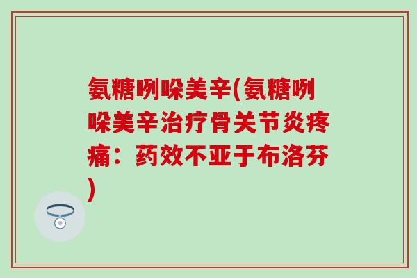 氨糖咧哚美辛(氨糖咧哚美辛治疗骨关节炎疼痛：药效不亚于布洛芬)-第1张图片-氨糖科普网