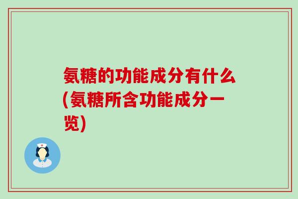 氨糖的功能成分有什么(氨糖所含功能成分一览)-第1张图片-氨糖科普网 氨糖的功能成分有什么(氨糖所含功能成分一览)-第1张图片-氨糖科普网