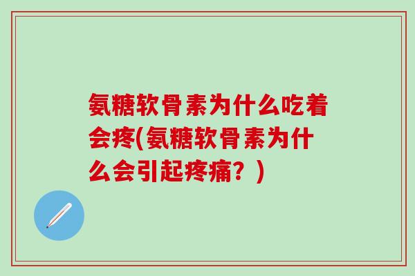 氨糖软骨素为什么吃着会疼(氨糖软骨素为什么会引起疼痛？)-第1张图片-氨糖科普网
