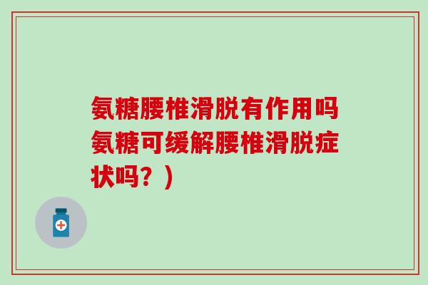 氨糖腰椎滑脱有作用吗氨糖可缓解腰椎滑脱症状吗?)-第1张图片-氨糖科普网 氨糖腰椎滑脱有作用吗氨糖可缓解腰椎滑脱症状吗?)-第1张图片-氨糖科普网