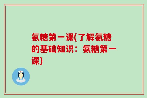 氨糖第一课(了解氨糖的基础知识:氨糖第一课)-第1张图片-氨糖科普网 氨糖第一课(了解氨糖的基础知识:氨糖第一课)-第1张图片-氨糖科普网
