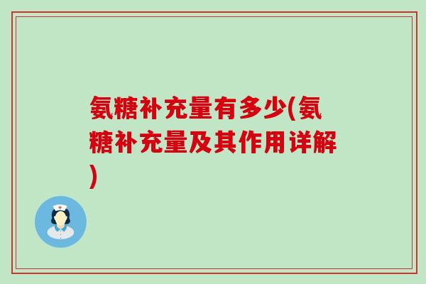 氨糖补充量有多少(氨糖补充量及其作用详解)-第1张图片-氨糖科普网 氨糖补充量有多少(氨糖补充量及其作用详解)-第1张图片-氨糖科普网