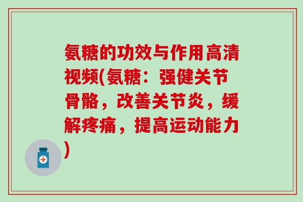 氨糖的功效与作用高清视频(氨糖:强健关节骨骼,改善关节炎,缓解疼痛,提高运动能力)-第1张图片-氨糖科普网 氨糖的功效与作用高清视频(氨糖:强健关节骨骼,改善关节炎,缓解疼痛,提高运动能力)-第1张图片-氨糖科普网