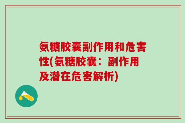 氨糖胶囊副作用和危害性(氨糖胶囊:副作用及潜在危害解析)-第1张图片-氨糖科普网 氨糖胶囊副作用和危害性(氨糖胶囊:副作用及潜在危害解析)-第1张图片-氨糖科普网