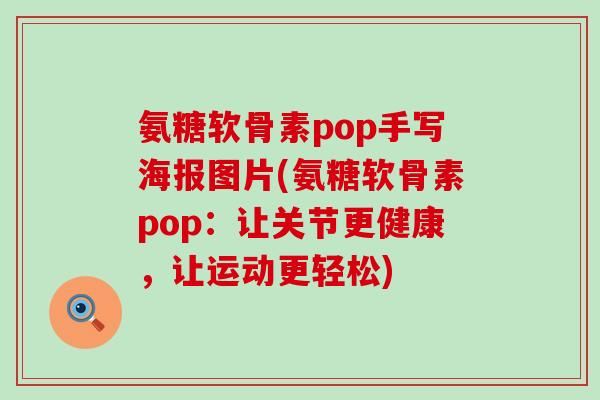 氨糖软骨素pop手写海报图片(氨糖软骨素pop:让关节更健康,让运动更轻松)-第1张图片-氨糖科普网 氨糖软骨素pop手写海报图片(氨糖软骨素pop:让关节更健康,让运动更轻松)-第1张图片-氨糖科普网