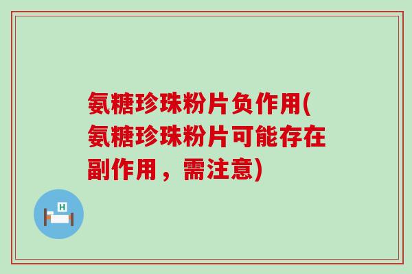 氨糖珍珠粉片负作用(氨糖珍珠粉片可能存在副作用,需注意)-第1张图片-氨糖科普网 氨糖珍珠粉片负作用(氨糖珍珠粉片可能存在副作用,需注意)-第1张图片-氨糖科普网