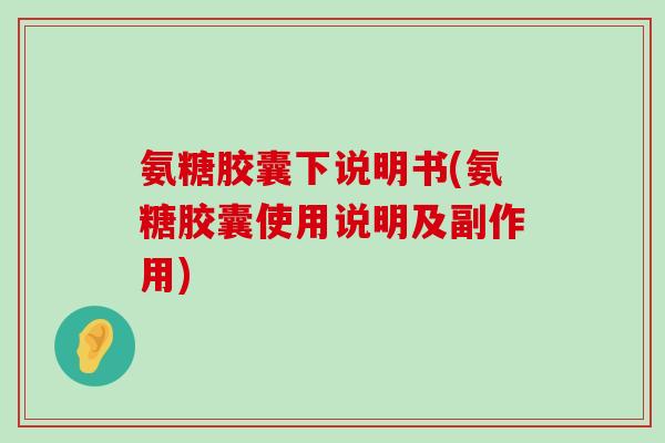 氨糖胶囊下说明书(氨糖胶囊使用说明及副作用)-第1张图片-氨糖科普网 氨糖胶囊下说明书(氨糖胶囊使用说明及副作用)-第1张图片-氨糖科普网