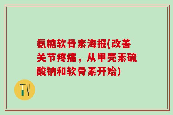 氨糖软骨素海报(改善关节疼痛,从甲壳素硫酸钠和软骨素开始)-第1张图片-氨糖科普网 氨糖软骨素海报(改善关节疼痛,从甲壳素硫酸钠和软骨素开始)-第1张图片-氨糖科普网
