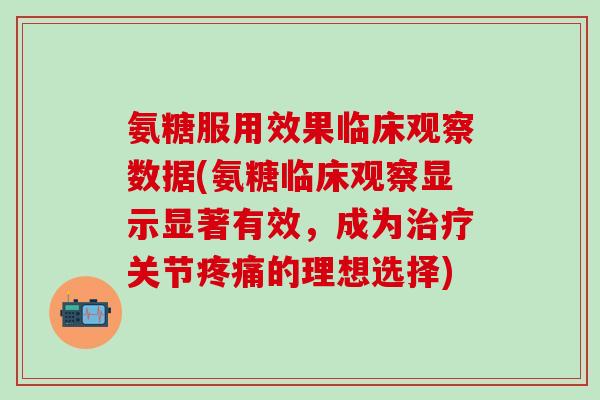 氨糖服用效果临床观察数据(氨糖临床观察显示显著有效,成为治疗关节疼痛的理想选择)-第1张图片-氨糖科普网 氨糖服用效果临床观察数据(氨糖临床观察显示显著有效,成为治疗关节疼痛的理想选择)-第1张图片-氨糖科普网