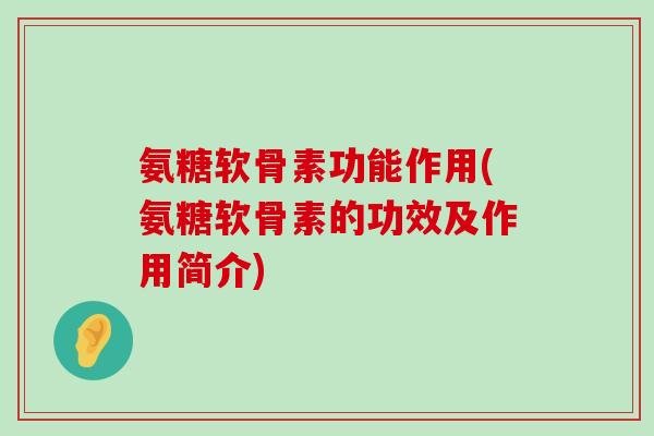 氨糖软骨素功能作用(氨糖软骨素的功效及作用简介)-第1张图片-氨糖科普网 氨糖软骨素功能作用(氨糖软骨素的功效及作用简介)-第1张图片-氨糖科普网