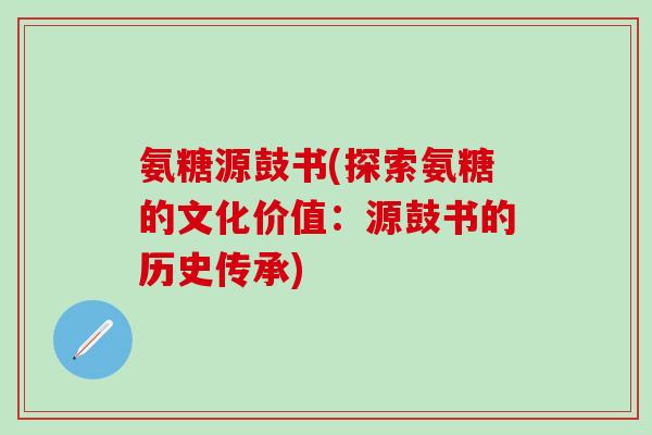 氨糖源鼓书(探索氨糖的文化价值:源鼓书的历史传承)-第1张图片-氨糖科普网 氨糖源鼓书(探索氨糖的文化价值:源鼓书的历史传承)-第1张图片-氨糖科普网