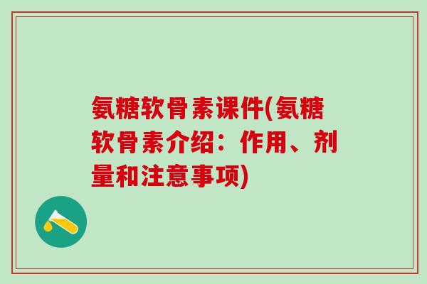 氨糖软骨素课件(氨糖软骨素介绍：作用、剂量和注意事项)-第1张图片-氨糖科普网