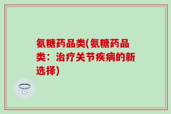 氨糖药品类(氨糖药品类:治疗关节疾病的新选择)-第1张图片-氨糖科普网 氨糖药品类(氨糖药品类:治疗关节疾病的新选择)-第1张图片-氨糖科普网
