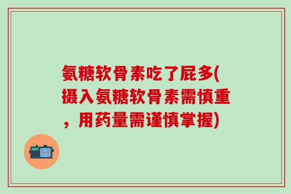 氨糖软骨素吃了屁多(摄入氨糖软骨素需慎重，用药量需谨慎掌握)-第1张图片-氨糖科普网