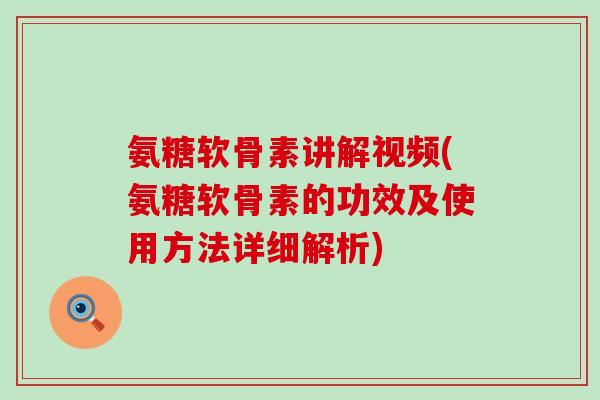 氨糖软骨素讲解视频(氨糖软骨素的功效及使用方法详细解析)-第1张图片-氨糖科普网 氨糖软骨素讲解视频(氨糖软骨素的功效及使用方法详细解析)-第1张图片-氨糖科普网