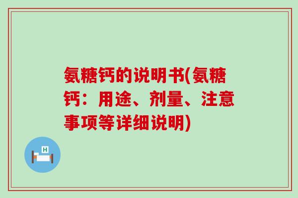 氨糖钙的说明书(氨糖钙：用途、剂量、注意事项等详细说明)-第1张图片-氨糖科普网