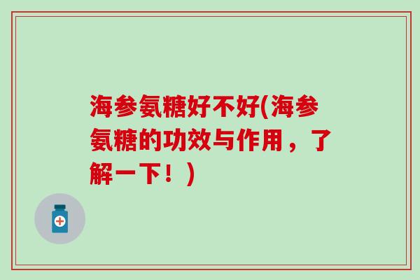 海参氨糖好不好(海参氨糖的功效与作用，了解一下！)-第1张图片-氨糖科普网