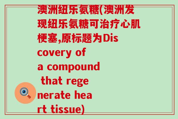 澳洲纽乐氨糖(澳洲发现纽乐氨糖可治疗心肌梗塞,原标题为Discovery of a compound that regenerate heart tissue)-第1张图片-氨糖科普网 澳洲纽乐氨糖(澳洲发现纽乐氨糖可治疗心肌梗塞,原标题为Discovery of a compound that regenerate heart tissue)-第1张图片-氨糖科普网