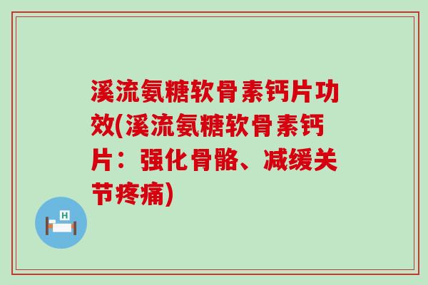 溪流氨糖软骨素钙片功效(溪流氨糖软骨素钙片:强化骨骼、减缓关节疼痛)-第1张图片-氨糖科普网 溪流氨糖软骨素钙片功效(溪流氨糖软骨素钙片:强化骨骼、减缓关节疼痛)-第1张图片-氨糖科普网