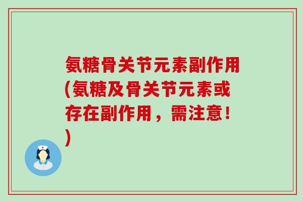 氨糖骨关节元素副作用(氨糖及骨关节元素或存在副作用,需注意!)-第1张图片-氨糖科普网 氨糖骨关节元素副作用(氨糖及骨关节元素或存在副作用,需注意!)-第1张图片-氨糖科普网