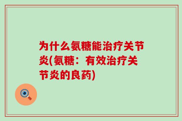 为什么氨糖能治疗关节炎(氨糖：有效治疗关节炎的良药)-第1张图片-氨糖科普网