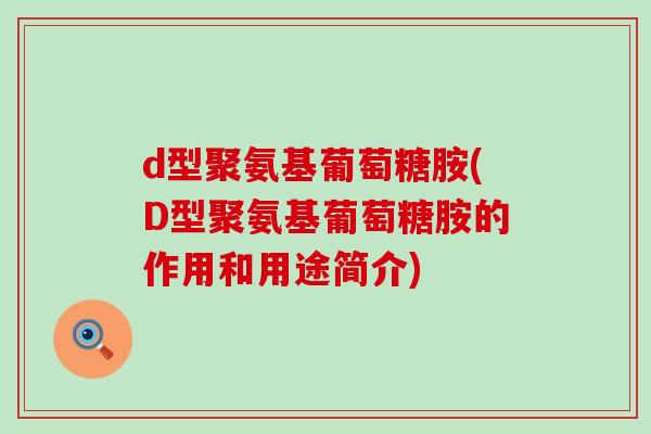 d型聚氨基葡萄糖胺(D型聚氨基葡萄糖胺的作用和用途简介)-第1张图片-氨糖科普网 d型聚氨基葡萄糖胺(D型聚氨基葡萄糖胺的作用和用途简介)-第1张图片-氨糖科普网