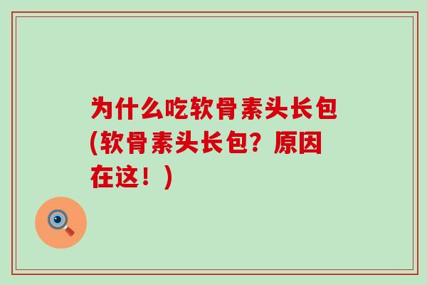 为什么吃软骨素头长包(软骨素头长包?原因在这!)-第1张图片-氨糖科普网 为什么吃软骨素头长包(软骨素头长包?原因在这!)-第1张图片-氨糖科普网