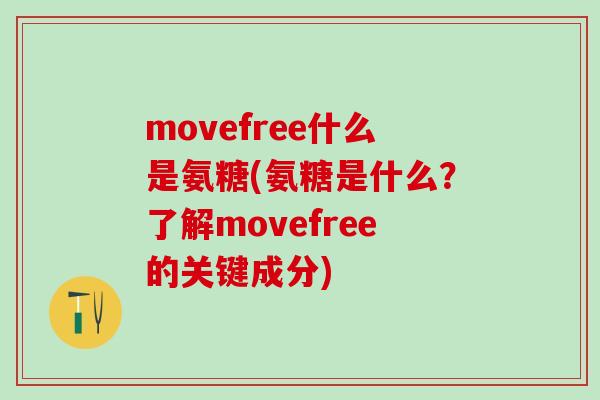 movefree什么是氨糖(氨糖是什么?了解movefree的关键成分)-第1张图片-氨糖科普网 movefree什么是氨糖(氨糖是什么?了解movefree的关键成分)-第1张图片-氨糖科普网