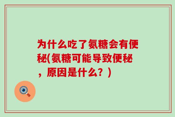 为什么吃了氨糖会有便秘(氨糖可能导致便秘，原因是什么？)-第1张图片-氨糖科普网