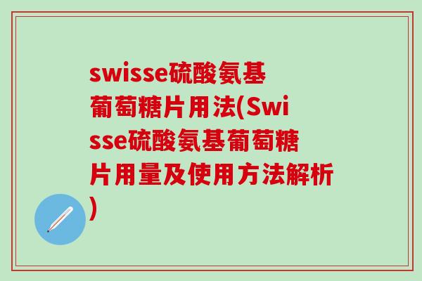 swisse硫酸氨基葡萄糖片用法(Swisse硫酸氨基葡萄糖片用量及使用方法解析)-第1张图片-氨糖科普网 swisse硫酸氨基葡萄糖片用法(Swisse硫酸氨基葡萄糖片用量及使用方法解析)-第1张图片-氨糖科普网