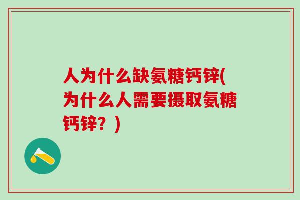 人为什么缺氨糖钙锌(为什么人需要摄取氨糖钙锌?)-第1张图片-氨糖科普网 人为什么缺氨糖钙锌(为什么人需要摄取氨糖钙锌?)-第1张图片-氨糖科普网