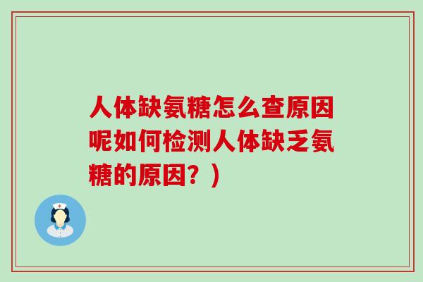 人体缺氨糖怎么查原因呢如何检测人体缺乏氨糖的原因?)-第1张图片-氨糖科普网 人体缺氨糖怎么查原因呢如何检测人体缺乏氨糖的原因?)-第1张图片-氨糖科普网