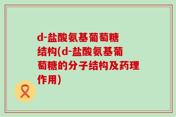 d-盐酸氨基葡萄糖 结构(d-盐酸氨基葡萄糖的分子结构及药理作用)-第1张图片-氨糖科普网 d-盐酸氨基葡萄糖 结构(d-盐酸氨基葡萄糖的分子结构及药理作用)-第1张图片-氨糖科普网