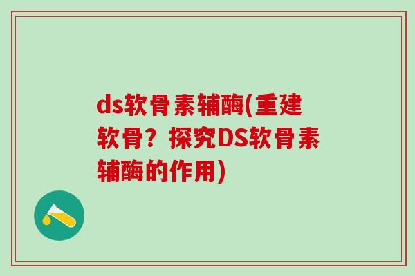 ds软骨素辅酶(重建软骨？探究DS软骨素辅酶的作用)-第1张图片-氨糖科普网