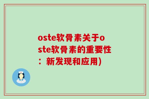 oste软骨素关于oste软骨素的重要性:新发现和应用)-第1张图片-氨糖科普网 oste软骨素关于oste软骨素的重要性:新发现和应用)-第1张图片-氨糖科普网
