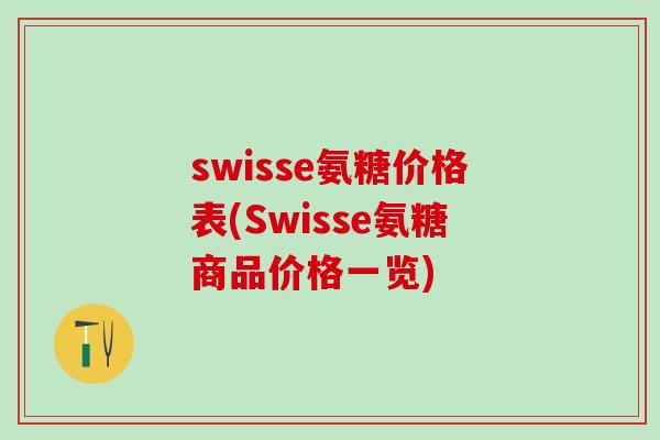 swisse氨糖价格表(Swisse氨糖商品价格一览)-第1张图片-氨糖科普网 swisse氨糖价格表(Swisse氨糖商品价格一览)-第1张图片-氨糖科普网