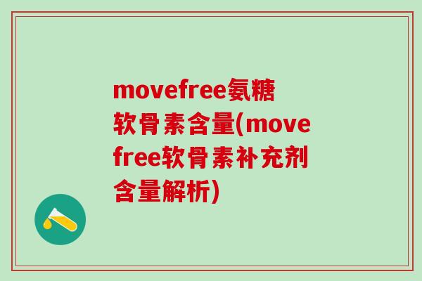 movefree氨糖软骨素含量(movefree软骨素补充剂含量解析)-第1张图片-氨糖科普网
