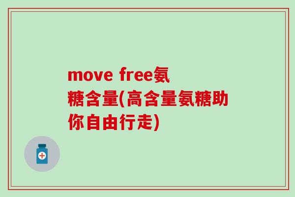 move free氨糖含量(高含量氨糖助你自由行走)-第1张图片-氨糖科普网 move free氨糖含量(高含量氨糖助你自由行走)-第1张图片-氨糖科普网