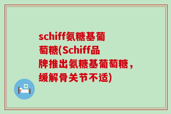 schiff氨糖基葡萄糖(Schiff品牌推出氨糖基葡萄糖,缓解骨关节不适)-第1张图片-氨糖科普网 schiff氨糖基葡萄糖(Schiff品牌推出氨糖基葡萄糖,缓解骨关节不适)-第1张图片-氨糖科普网