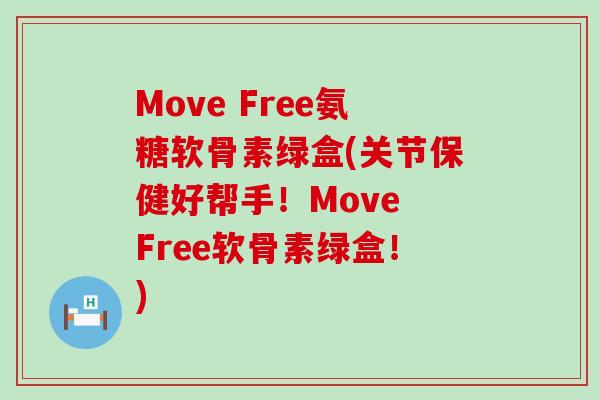 Move Free氨糖软骨素绿盒(关节保健好帮手!Move Free软骨素绿盒!)-第1张图片-氨糖科普网 Move Free氨糖软骨素绿盒(关节保健好帮手!Move Free软骨素绿盒!)-第1张图片-氨糖科普网
