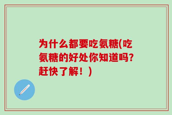 为什么都要吃氨糖(吃氨糖的好处你知道吗？赶快了解！)-第1张图片-氨糖科普网